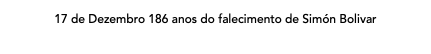 17 de Dezembro 186 anos do falecimento de Simón Bolivar