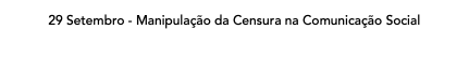 29 Setembro - Manipulação da Censura na Comunicação Social