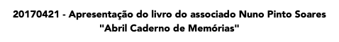 20170421 - Apresentação do livro do associado Nuno Pinto Soares "Abril Caderno de Memórias"